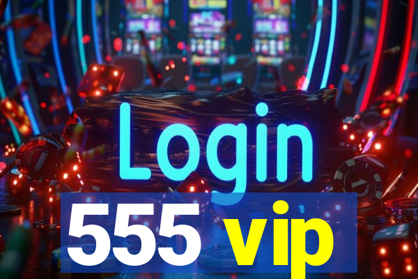 555 vip